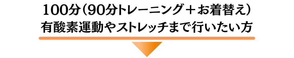 100分(90分トレーニング+お着替え)有酸素運動やストレットまで行いたい方